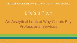 NOV 2-4, 2016
Life’s a Pitch
An Analytical Look at Why Clients Buy
Professional Services
 