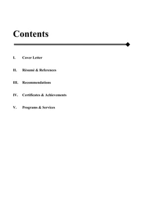 Contents
I. Cover Letter
II. Résumé & References
III. Recommendations
IV. Certificates & Achievements
V. Programs & Services
 