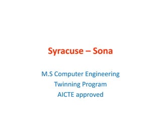 Syracuse – Sona
M.S Computer Engineering
Twinning Program
AICTE approved
 