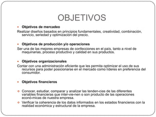  Líder nacional en la industria del vestir, con visión a largo plazo.Visión:L&E busca en 5 años ser líder nacional en la confección, comercialización y distribución de prendas de vestir en Colombia para así garantizar una constante evolución en el desarrollo de su gente, su tecnología y sus clientes a través de la integración, la excelencia y la calidad, tratando de ser la opción favorita del consumidor final.