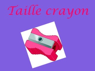 Taille crayon

 