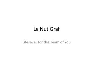 Le Nut Graf
Lifesaver for the Team of You
 
