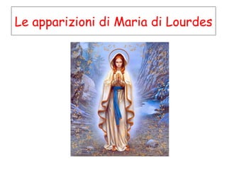 Le apparizioni di Maria di Lourdes 