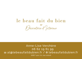 Anne-Lise Verchère
06 62 19 61 99
al@
@lebeaufaitdubien.fr / lebeaufaitdubien.fr
SIRET 910 771 740 00016
 
