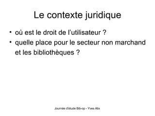 Le contexte juridique où est le droit de l’utilisateur ? quelle place pour le secteur non marchand et les bibliothèques ? 