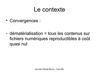 Le contexte Convergences : dématérialisation = tous les contenus sur fichiers numériques reproductibles à coût quasi nul 