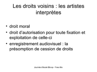 Les droits voisins : les artistes interprètes droit moral droit d’autorisation pour toute fixation et exploitation de celle-ci enregistrement audiovisuel : la présomption de cession de droits 