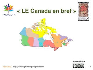 CestFranc : http://www.apfvalblog.blogspot.com
« LE Canada en bref »
Amparo Calpe
1
 