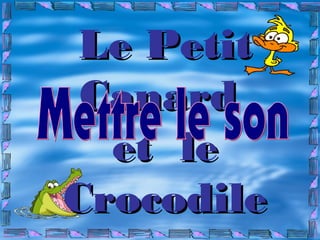 Le Petit
Canard
et le
Crocodile

 