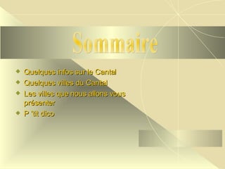 Quelques infos sur le Cantal Quelques villes du Cantal Les villes que nous allons vous présenter P ’tit dico Sommaire 