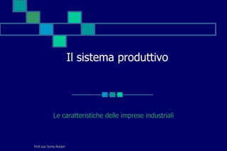 Il sistema produttivo




            Le caratteristiche delle imprese industriali



Prof.ssa Sonia Nodari
 