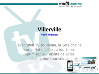 Villerville voir l’émission Avec  Web TV Tourisme , la 1ère chaîne sur le Net dédiée au tourisme, optimisez la visibilité de votre destination touristique 