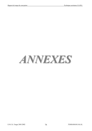 Rapport de stage de conception        Technique assistance S.A.R.L.




                  ANNEXES




E.N.C.G. Tanger 2001/2002        78         TEMSAMANI JALAL
 