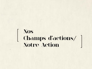Nos
Champs d’actions/
Notre Action
 