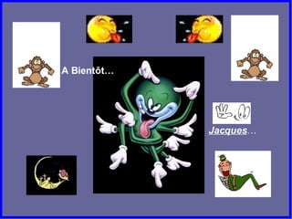 A Bientôt… Jacques … 