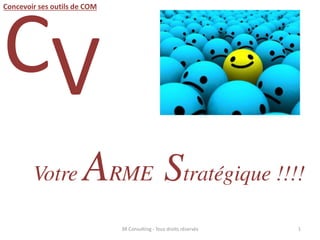 CV
Votre ARME Stratégique !!!!
13R Consulting - Tous droits réservés
Concevoir ses outils de COM
 