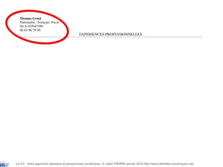 Le CV : entre approche classique et perspectives numériques  © Julien PIERRE janvier 2010 http://www.identites-numeriques.net/ 