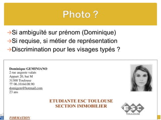 Si ambiguïté sur prénom (Dominique) Si requise, si métier de représentation  Discrimination pour les visages typés ? Le CV : entre approche classique et perspectives numériques  © Julien PIERRE janvier 2010 http://www.identites-numeriques.net/ 