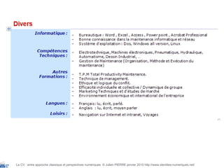 Le CV : entre approche classique et perspectives numériques  © Julien PIERRE janvier 2010 http://www.identites-numeriques.net/ 