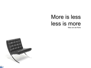 More is less less is more Mies van der Rohe 