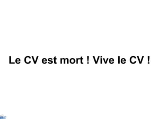 Le CV est mort ! Vive le CV ! 