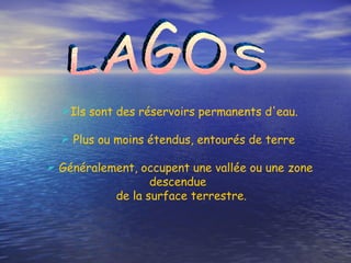 LAGOS Ils sont des réservoirs permanents d'eau. Plus ou moins étendus, entourés de terre  Généralement, occupent une vallée ou une zone descendue  de la surface terrestre. 