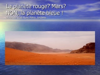 La planète rouge? Mars? NON, la planète bleue ! Désert de Wadi Rum, Pétra, Jordanie 
