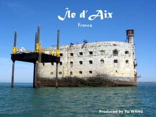 Île d’Aix
   France




            Produced by Yu WANG
 