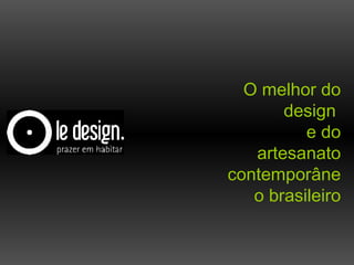 O melhor do design  e do artesanato contemporâneo brasileiro 