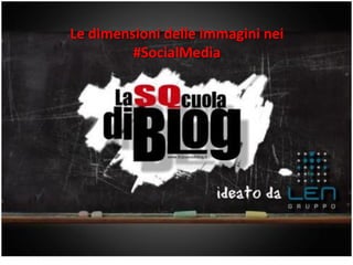 www.gruppolen.it   Le dimensioni delle immagini nei
                            #SocialMedia




   03/03/2013                                         1
 