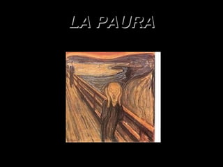 LA PAURA

 