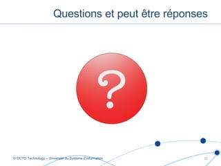Questions et peut être réponses © OCTO Technology – Université du Système d’information ? 