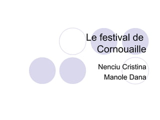 Le festival de
Cornouaille
Nenciu Cristina
Manole Dana
 