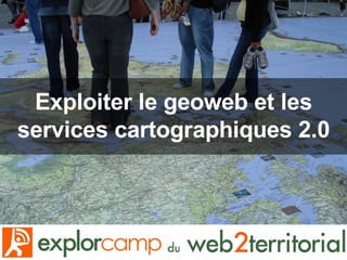 Exploiter le geoweb et les services cartographiques 2.0 