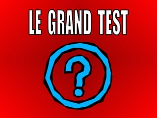 LE  GRAND  TEST 