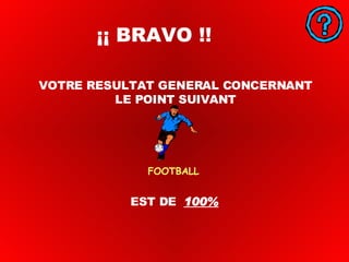 ¡¡ BRAVO !! EST DE  100% FOOTBALL VOTRE RESULTAT GENERAL CONCERNANT LE POINT SUIVANT 