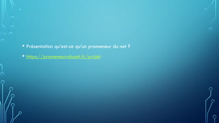 • Présentation qu’est-ce qu’un promeneur du net ?
• https://promeneursdunet.fr/projet
 