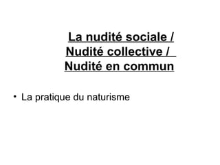 La nudité sociale / Nudité collective /  Nudité en commun   La pratique du naturisme  