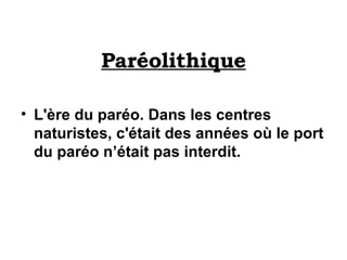 Paréolithique L'ère du paréo. Dans les centres naturistes, c'était des années où le port du paréo n’était pas interdit.   
