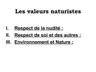 Les valeurs naturistes Respect de la nudité : Respect de soi et des autres : Environnement et Nature : 