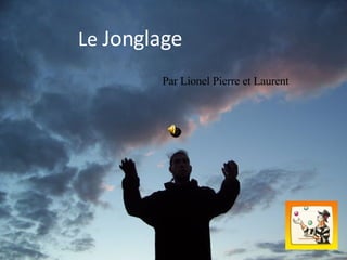 Le  Jonglage Par Lionel Pierre et Laurent 