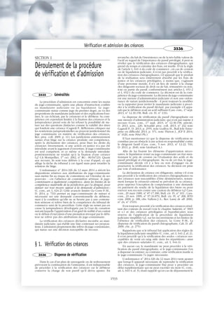 SECTION 1
Déroulement de la procédure
de vérification et d’admission
3535 Généralités
La procédure d’admission est concentrée entre les mains
du juge-commissaire, après une phase d’instruction confiée
au mandataire judiciaire ou au liquidateur. Le juge-
commissaire statue comme juge du premier degré, au vu des
propositions du mandataire judiciaire et des explications four-
nies, le cas échéant, par le créancier et le débiteur. Sa com-
pétence est cependant limitée à la fixation des créances et la
jurisprudence prend soin de lui refuser la possibilité de sta-
tuer sur des questions distinctes comme la validité des titres
qui fondent une créance (Cagnoli P., Réflexions critiques sur
les restrictions jurisprudentielles au pouvoir juridictionnel du
juge commissaire en matière de vérification des créances,
Rev. proc. coll. 2009, p. 11). Les juridictions antérieurement
saisies d’un litige sur la créance produite ont compétence,
après la déclaration des créances, pour fixer les droits du
créancier. Inversement, si une action en justice n’a pas été
introduite avant le jugement d’ouverture, le juge-commissaire
est seul compétent, et ce même si la demande introduite
postérieurement ne tendait qu’à la fixation d’une créance
(cf. CA Montpellier, 1er
oct. 2002, no
RG : 00/04723). Quant
aux recours, ils sont tous déférés à la cour d’appel, ce qui
allège la tâche du tribunal à cet égard mais peut retarder la
solution du litige.
L’ordonnance no
2014-326 du 12 mars 2014 a réécrit les
dispositions relatives aux attributions du juge-commissaire
sans mettre fin au risque de contentieux sur l’étendue de ses
pouvoirs : « en l’absence de contestation sérieuse, le juge-
commissaire a également compétence, dans les limites de la
compétence matérielle de la juridiction qui l’a désigné, pour
statuer sur tout moyen opposé à la demande d’admission »
(C. com., art. L. 624-2). Cette avancée limitée (Le Corre P.-M.,
D. 2014, p. 733) permet au juge-commissaire de statuer si
nécessaire sur une demande conventionnelle du débiteur,
mais à la condition qu’elle ne se heurte pas à une contesta-
tion sérieuse et relève bien de la compétence du tribunal de
commerce saisi de la procédure. Cette règle ne remet pas en
cause la jurisprudence développée par la Cour de cassation
suivant laquelle l’appréciation d’un grief de nullité d’un contrat
ou le défaut d’exécution d’une prestation invoqué par le débi-
teur ne relève pas des attributions du juge-commissaire.
La vérification des créances déclarées incombe au man-
dataire judiciaire, qui établit une liste contenant ses proposi-
tions. L’admission proprement dite relève du juge-commissaire,
qui statue sur une décision susceptible de recours.
§ 1. Vérification des créances
3536 Dispense de vérification
Dans le cas d’un plan de sauvegarde ou de redressement
prévoyant la continuation de l’entreprise, il est indispensable
de procéder à la vérification des créances car le débiteur
conserve la charge de son passif qu’il devra apurer. En
revanche, du fait de l’inexistence ou de la très faible valeur de
l’actif au regard de l’importance du passif privilégié, il peut se
révéler que la vérification des créances chirographaires, qui
prend du temps et entraîne des frais, est inutile. D’où la règle
de l’article L. 641-4 du code de commerce ; en cas de cession
ou de liquidation judiciaire, il n’est pas procédé à la vérifica-
tion des créances chirographaires, s’il apparaît que le produit
de la réalisation sera entièrement absorbé par les frais de
justice et les créances privilégiées, à moins que, s’agissant
d’une personne morale, il n’y ait lieu de mettre à la charge
des dirigeants sociaux de droit ou de fait, rémunérés ou non,
tout ou partie du passif, conformément aux articles L. 651-2
et L. 652-1 du code de commerce. La décision est de la com-
pétence du juge-commissaire. La décision du juge-commissaire
est une mesure d’administration judiciaire et non une ordon-
nance de nature juridictionnelle : il peut toujours la modifier
ou la rapporter pour inviter le mandataire judiciaire à procé-
der à la vérification du passif déclaré, par exemple s’il appa-
raît que le débiteur avait un actif suffisant (Cass. com., 17 sept.
2013, no
12-30.158, Bull. civ. IV, no
133).
La dispense de vérification du passif chirographaire est
une mesure d’administration judiciaire, qui n’est pas sujette à
recours (Cass. com., 17 sept. 2013, no
12-30.158, précité,
D. 2013, actu., 220, Actualité proc. coll. 2013, no
242 note
Cagnoli P., D. 2013, p. 2555, note Guillou H., Bull Joly Entre-
prise en difficulté 2013, p. 371, note Théron J., JCP E 2014,
no
1020, note Pétel Ph.).
Il faut mentionner ici que la dispense de vérification ne
constitue pas un obstacle à une action en responsabilité contre
le dirigeant fautif (Cass. com., 5 nov. 2013, no
12-22. 510,
D. 2013, p. 2640, note Lienhard A.).
Afin de lui fournir les éléments d’appréciation néces-
saires, le liquidateur remet au juge-commissaire un état men-
tionnant le prix de cession ou l’évaluation des actifs et du
passif privilégié et chirographaire. Au vu de cet état, le juge-
commissaire décide s’il y a lieu ou non d’engager ou de
poursuivre la vérification des créances. Sa décision est prise
par voie d’ordonnance.
La déclaration de créance est obligatoire, même s’il n’est
pas procédé à la vérification des créances chirographaires ou
des créances non susceptibles d’être désintéressées, notam-
ment lorsque le créancier entend se prévaloir de sa créance,
pour opposer l’exception de compensation à une demande
en paiement du syndic de la liquidation des biens ou pour
exercer son recours contre une caution du débiteur (cf. Cass.
com., 29 mars 1989, no
87-17.390, Bull. civ. IV, no
101 ; Cass.
com., 23 nov. 1999, no
97-16.870, Bull. civ. IV, no
208, RTD
com. 2000, p. 188, obs. Vallens J.-L., Rev. Lamy dr. aff. 2000,
no
24, no
1519).
Il est toujours procédé à la vérification des créances résul-
tant des contrats de travail (voir le chapitre Salariés, no
3965
et s.) et des créances privilégiées et hypothécaires sous
réserve de l’application de la procédure de liquidation
judiciaire simplifiée (cf., sur les inconvénients et les limites de
l’absence de vérification des créances, Le Corre P.-M., La
dispense de vérification du passif chirographaire, Cah. D. aff.
2000, chr., p. 275).
Rappelons que si le tribunal fait application des règles de
la liquidation judiciaire simplifiée (C. com., art. L. 641-2, al. 2),
il n’est procédé qu’à la vérification des seules « créances sus-
ceptibles de venir en rang utile dans les répartitions » ainsi
que des créances salariales (C. com., art. L. 644-3).
En aucun cas, le mandataire ne peut procéder à la véri-
fication du passif chirographaire, si le juge-commissaire l’en
a dispensé ou estimer, au contraire, cette vérification inutile si
le juge-commissaire l’a jugée nécessaire.
L’ordonnance no
2014-326 du 12 mars 2014 vient ajouter
que lorsqu’il apparaît nécessaire de reprendre la vérification
des créances, le juge-commissaire fixe pour y procéder un
délai supplémentaire qui ne peut excéder six mois (C. com.,
art. L. 641-4, al. 3), étant rappelé qu’en cas de dépassement le
Vérification et admission des créances
3536
1533
 
