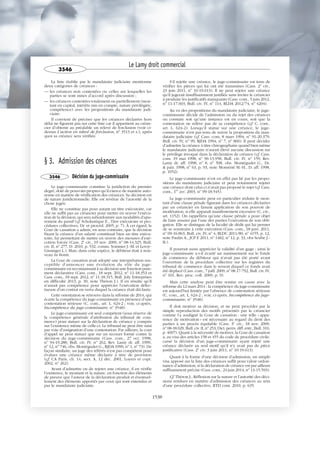 La liste établie par le mandataire judiciaire mentionne
deux catégories de créances :
— les créances non contestées ou celles sur lesquelles les
parties se sont mises d’accord après discussion ;
— les créances contestées totalement ou partiellement (mon-
tant en capital, intérêts mis en compte, nature privilégiée,
compétence) avec les propositions du mandataire judi-
ciaire.
Il convient de préciser que les créances déclarées hors
délai ne figurent pas sur cette liste car il appartient au créan-
cier d’obtenir au préalable un relevé de forclusion (voir ci-
dessus L’action en relevé de forclusion, no
3513 et s.), après
quoi sa créance sera vérifiée.
§ 3. Admission des créances
3546 Décision du juge-commissaire
Le juge-commissaire constitue la juridiction du premier
degré, doté de pouvoirs propres qu’il exerce de manière auto-
nome en matière de vérification des créances. Sa décision est
de nature juridictionnelle. Elle est revêtue de l’autorité de la
chose jugée.
Elle ne constitue pas pour autant un titre exécutoire, car
elle ne suffit pas au créancier pour mettre en œuvre l’exécu-
tion de la décision, qui sera subordonnée aux modalités d’apu-
rement du passif (cf. Scholastique E., Titre exécutoire et pro-
cédures collectives, Dr. et procéd. 2005, p. 7). À cet égard, la
Cour de cassation a admis, en sens contraire, que la décision
fixant la créance d’un salarié constituait bien un titre exécu-
toire, lui permettant de mettre en œuvre des mesures d’exé-
cution forcée (Cass. 2e
civ., 19 nov. 2009, no
08-14.325, Bull.
civ. II, no
277, D. 2010, p. 532, comm. Sommer J.-M. et Leroy-
Gissinger L.). Mais, dans cette espèce, le débiteur était à nou-
veau in bonis.
La Cour de cassation avait adopté une interprétation sus-
ceptible d’annoncer une évolution du rôle du juge-
commissaire en reconnaissant à sa décision une fonction pure-
ment déclarative (Cass. com., 18 sept. 2012, no
11-18.353 et
Cass. com., 18 sept. 2012, no
11-18.315, Bull. Joly Entreprises
en difficulté 2013, p. 30, note Théron J.). Il en résulte qu’il
n’aurait pas compétence pour apprécier l’exécution défec-
tueuse d’un contrat en vertu duquel la créance était déclarée.
Cette orientation se retrouve dans la réforme de 2014, qui
écarte la compétence du juge-commissaire en présence d’une
contestation sérieuse (C. com., art. L. 624-2 ; voir, ci-après,
Incompétence du juge-commissaire, no
3548).
Le juge-commissaire est seul compétent (sous réserve de
la compétence générale d’attribution du tribunal de com-
merce) pour statuer sur la déclaration de créance y compris
sur l’existence même de celle-ci. Le tribunal ne peut être saisi
par voie d’assignation d’une contestation. Par ailleurs, la cour
d’appel ne peut statuer que sur un recours formé contre la
décision du juge-commissaire (Cass. com., 27 oct. 1998,
no
94-19.288, Bull. civ. IV, no
262, Rev. Lamy dr. aff. 1999,
no
12, no
746, obs. Montégudet G., RJDA 1999, no
1, no
73). De
façon similaire, un juge des référés n’est pas compétent pour
évaluer une créance même déclarée à titre de provision
(cf. CA Paris, ch. 14, sect. A, 12 déc. 2001, Loyers et copr.
2002, no
262).
Avant d’admettre ou de rejeter une créance, il en vérifie
l’existence, le montant et la nature, en fonction des éléments
de preuve que l’auteur de la déclaration produit et éventuel-
lement des éléments apportés par ceux qui sont entendus et
par le mandataire judiciaire.
S’il rejette une créance, le juge-commissaire est tenu de
vérifier les pièces qui lui ont été transmises (Cass. 2e
civ.,
23 juin 2011, no
10-19.613). Il ne peut rejeter une créance
qu’il jugerait insuffisamment justifiée sans inviter le créancier
à produire les justificatifs manquants (Cass. com., 5 juin 2012,
no
11-17.603, Bull. civ. IV, no
114, RLDA 2012/74, no
4204).
Au vu des propositions du mandataire judiciaire, le juge-
commissaire décide de l’admission ou du rejet des créances
ou constate soit qu’une instance est en cours, soit que la
contestation ne relève pas de sa compétence (cf. C. com.,
art. L. 624-2). Lorsqu’il statue sur une créance, le juge-
commissaire n’est pas tenu de suivre la proposition du man-
dataire judiciaire (cf. Cass. com, 8 mars 1994, no
91-20.379,
Bull. civ. IV, no
99, RJDA 1994, no
7, no
860). Il peut décider
d’admettre la créance à titre chirographaire quand bien même
le mandataire judiciaire n’aurait élevé aucune discussion sur
le privilège invoqué dans la déclaration de créance (cf. Cass.
com. 19 mai 1998, no
96-13.958, Bull. civ. IV, no
159, Rev.
Lamy dr. aff. 1998, no
8, no
508, obs. Montégudet G., Dr.
& patr. 1998, no
63, p. 93, note Monsérié M.-H., D. aff. 1998,
p. 1052).
Le juge-commissaire n’est en effet pas lié par les propo-
sitions du mandataire judiciaire et peut notamment rejeter
une créance dont celui-ci n’avait pas proposé le rejet (cf. Cass.
com., 1er
avr. 2003, no
99-18.545).
Le juge-commissaire peut en particulier réduire le mon-
tant d’une clause pénale figurant dans les créances déclarées
par un créancier en faisant application de son pouvoir de
modération, si elle apparaît manifestement excessive (C. civ.,
art. 1152). On rappellera qu’une clause pénale a pour objet
de faire assurer par l’une des parties l’exécution de son obli-
gation. Elle se distingue de la faculté de dédit qui lui permet
de se soustraire à cette exécution (Cass. com., 18 janv. 2011,
no
09-16.863, Bull. civ. IV, no
4, RLDC 2011/80, no
4155, p. 12,
note Paulin A., JCP E 2011, no
1482, no
12, p. 33, obs Seube J.-
B.).
Il pourrait aussi apprécier la validité d’un gage : ainsi le
juge-commissaire a-t-il écarté un nantissement sur le fonds
de commerce du débiteur qui n’avait pas été porté avant
l’ouverture de la procédure collective sur les registres du
tribunal de commerce dans le ressort duquel ce fonds avait
été déplacé (Cass. com., 7 juill. 2009, no
08.17-792, Bull. civ. IV,
no
101, Rev. proc. coll. 2009, p. 9).
Mais cette analyse peut être remise en cause avec la
réforme du 12 mars 2014 : la compétence du juge-commissaire
est aujourd’hui limitée par l’absence de contestation sérieuse
(C. com., art. L. 624-2 ; voir, ci-après, Incompétence du juge-
commissaire, no
3548).
Il doit motiver sa décision, et ne peut procéder par la
simple reproduction des motifs présentés par le créancier
comme l’a souligné la Cour de cassation : une telle « appa-
rence de motivation » est nécessaire au regard du droit des
parties à un procès équitable (Cass. 3e
civ., 18 nov. 2009,
no
08-18.029, Bull. civ. II, no
253, Dict. perm. diff. entr., Bull. 310,
p. 4007). Quant à la nécessité de motiver, la Cour de cassation
a, au visa des articles 158 et 455 du code de procédure civile,
cassé la décision d’un juge-commissaire ayant rejeté une
créance déclarée au seul motif qu’il n’y avait pas de pièce
justificative (Cass. 2e
civ. 3 juin 2011, no
10-19.613).
Quant à la forme d’une décision d’admission, un simple
visa apposé sur la liste des créances suffit pour valoir ordon-
nance d’admission, si la déclaration de créance est par ailleurs
suffisamment précise (Cass. com., 24 juin 2014, no
13-15.593).
Cf. Théron J., Réflexion sur la nature et l’autorité des déci-
sions rendues en matière d’admission des créances au sein
d’une procédure collective, RTD com. 2010, p. 635.
Le Lamy droit commercial
3546
1538
 