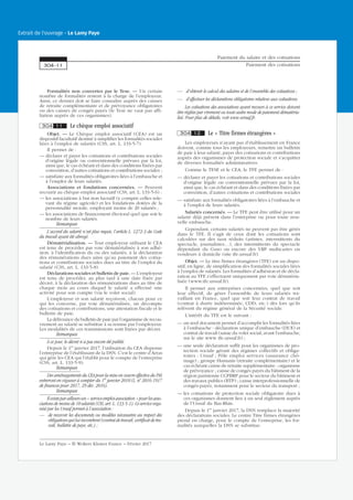 Formalités non couvertes par le Tese. — Un certain
nombre de formalités restent à la charge de l’employeur.
Ainsi, ce dernier doit se faire connaître auprès des caisses
de retraite complémentaire et de prévoyance obligatoires
ou des caisses de congés payés (le Tese ne vaut pas affi-
liation auprès de ces organismes).
304 11 Le chèque emploi associatif
Objet. — Le Chèque emploi associatif (CEA) est un
dispositif facultatif destiné à simplifier les formalités sociales
liées à l’emploi de salariés (CSS, art. L. 133-5-7).
Il permet de :
— déclarer et payer les cotisations et contributions sociales
d’origine légale ou conventionnelle prévues par la loi,
ainsi que, le cas échéant et dans des conditions fixées par
convention, d’autres cotisations et contributions sociales ;
— satisfaire aux formalités obligatoires liées à l’embauche et
à l’emploi de leurs salariés.
Associations et fondations concernées. — Peuvent
recourir au chèque-emploi associatif (CSS, art. L. 133-5-6) :
— les associations à but non lucratif (y compris celles rele-
vant du régime agricole) et les fondations dotées de la
personnalité morale, employant moins de 20 salariés ;
— les associations de financement électoral quel que soit le
nombre de leurs salariés.
Remarques
L’accord du salarié n’est plus requis, l’article L. 1272-3 du Code
du travail ayant été abrogé.
Dématérialisation. — Tout employeur utilisant le CEA
est tenu de procéder par voie dématérialisée à son adhé-
sion, à l’identification du ou des salariés, à la déclaration
des rémunérations dues ainsi qu’au paiement des cotisa-
tions et contributions sociales dues au titre de l’emploi du
salarié (CSS, art. L. 133-5-8).
Déclarations sociales et bulletin de paie.— L’employeur
est tenu de procéder, au plus tard à une date fixée par
décret, à la déclaration des rémunérations dues au titre de
chaque mois au cours duquel le salarié a effectué une
activité pour son compte (via le volet social).
L’employeur et son salarié reçoivent, chacun pour ce
qui les concerne, par voie dématérialisée, un décompte
des cotisations et contributions, une attestation fiscale et le
bulletin de paie.
La délivrance du bulletin de paie par l’organisme de recou-
vrement au salarié se substitue à sa remise par l’employeur.
Les modalités de ces transmissions sont fixées par décret.
Remarques
À ce jour, le décret n’a pas encore été publié.
Depuis le 1er
janvier 2017, l’utilisation du CEA dispense
l’entreprise de l’établissant de la DSN. C’est le centre d’Arras
qui gère les CEA qui l’établit pour le compte de l’entreprise
(CSS, art. L. 133-5-9).
Remarques
Des aménagements du CEA pour la mise en œuvre effective du PAS
entreront en vigueur à compter du 1er
janvier 2018 (L. no
2016-1917
de finances pour 2017, 29 déc. 2016).
Remarques
Ilexisteparailleursun« serviceemploiassociation »pour lesasso-
ciations de moins de 10 salariés (CSS, art. L. 133-5-1). Ce service orga-
nisé par les Urssaf permet à l’association :
— de recevoir les documents ou modèles nécessaires au respect des
obligations qui lui incombent (contrat de travail, certificat de tra-
vail, bulletin de paye, etc.) ;
— d’obtenir le calcul des salaires et de l’ensemble des cotisations ;
— d’effectuer les déclarations obligatoires relatives aux cotisations.
Les cotisations des associations ayant recours à ce service doivent
être réglées par virement ou toute autre mode de paiement dématéria-
lisé. Pour plus de détails, voir www.urssaf.fr.
304 12 Le « Titre firmes étrangères »
Les employeurs n’ayant pas d’établissement en France
doivent, comme tous les employeurs, remettre un bulletin
de paie à leur salarié, payer des cotisations et contributions
auprès des organismes de protection sociale et s’acquitter
de diverses formalités administratives.
Comme le TESE et le CEA, le TFE permet de :
— déclarer et payer les cotisations et contributions sociales
d’origine légale ou conventionnelle prévues par la loi,
ainsi que, le cas échéant et dans des conditions fixées par
convention, d’autres cotisations et contributions sociales
— satisfaire aux formalités obligatoires liées à l’embauche et
à l’emploi de leurs salariés.
Salariés concernés. — Le TFE peut être utilisé pour un
salarié déjà présent dans l’entreprise ou pour toute nou-
velle embauche.
Cependant, certains salariés ne peuvent pas être gérés
dans le TFE. Il s’agit de ceux dont les cotisations sont
calculées sur des taux réduits (artistes, intermittents du
spectacle, journalistes…), des intermittents du spectacle
dépendant du Guso ou encore des VRP multicartes ou
vendeurs à domicile (site tfe.urssaf.fr).
Objet. — Le titre firmes étrangères (TFE) est un dispo-
sitif, en ligne, de simplification des formalités sociales liées
à l’emploi de salariés. Les formalités d’adhésion et de décla-
ration au TFE s’effectuent uniquement par voie dématéria-
lisée (www.tfe.urssaf.fr).
Il permet aux entreprises concernées, quel que soit
leur effectif, de gérer l’ensemble de leurs salariés tra-
vaillant en France, quel que soit leur contrat de travail
(contrat à durée indéterminée, CDD, etc.) dès lors qu’ils
relèvent du régime général de la Sécurité sociale.
L’intérêt du TFE est le suivant :
— un seul document permet d’accomplir les formalités liées
à l’embauche : déclaration unique d’embauche (DUE) et
contrat de travail (saisie du volet social, avant l’embauche,
sur le site www tfe.urssaf.fr) ;
— une seule déclaration suffit pour les organismes de pro-
tection sociale gérant des régimes collectifs et obliga-
toires : Urssaf ; Pôle emploi services (assurance chô-
mage) ; groupe Humanis (retraite complémentaire) et le
cas échéant caisse de retraite supplémentaire ; organisme
de prévoyance ; caisse de congés payés du bâtiment de la
région parisienne CCPBRP pour le secteur du bâtiment et
des travaux publics (BTP) ; caisse interprofessionnelle de
congés-payés, notamment pour le secteur du transport ;
— les cotisations de protection sociale obligatoire dues à
ces organismes donnent lieu à un seul règlement auprès
de l’Urssaf du Bas-Rhin.
Depuis le 1er
janvier 2017, la DSN remplace la majorité
des déclarations sociales. Le centre Titre firmes étrangères
prend en charge, pour le compte de l’entreprise, les for-
malités auxquelles la DSN se substitue.
Paiement du salaire et des cotisations
Paiement des cotisations304-11
Le Lamy Paye − © Wolters Kluwer France − Février 2017
Extrait de l'ouvrage - Le Lamy Paye
 