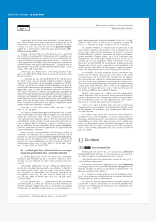 Cependant, et de façon plus générale, la Haute juridic-
tion avait déduit d’un texte imposant la mention de la
convention collective de branche sur le bulletin de paie,
l’article R. 3243-1 du Code du travail, un principe d’appli-
cation de la convention collective ainsi mentionnée, diffi-
cilement contestable.
Et cette solution était en contradiction avec la position
de la CJCE selon laquelle l’information du travailleur sur
les éléments essentiels du contrat ou de la relation de tra-
vail « est revêtue d’une présomption de vérité » ; l’employeur
« doit cependant être admis à apporter toute preuve contraire
en démontrant soit que les informations […] sont fausses en
elles-mêmes, soit qu’elles ont été démenties par les faits » (CJCE,
4 déc. 1997, aff. C-253/96).
Désormais, la solution de la Cour de cassation est ali-
gnée sur celle de la CJCE. Dans un arrêt de principe, elle
décide en effet :
« … attendu qu’aux termes de l’article R. 143-2 (recod.
R. 3243-1) du code du travail relatif au bulletin de paie,
interprété à la lumière de la directive européenne 91/533/
CEE du Conseil du 14 octobre 1991, l’employeur est tenu de
porter à la connaissance du salarié la convention collective
applicable ; que si, dans les relations collectives de travail,
une seule convention collective est applicable, laquelle est
déterminée par l’activité principale de l’entreprise, dans les
relations individuelles, le salarié peut demander l’applica-
tion de la convention collective mentionnée sur le bulletin de
paie ; que cette mention vaut présomption de l’applicabilité
de la convention collective à son égard, l’employeur étant
admis à apporter la preuve contraire… »
(Cass. soc., 15 nov. 2007, no
06-44.008 ; Cass. soc., 15 nov.
2007, no
06-43.383).
En l’espèce, l’employeur apportait la preuve que la seule
convention collective applicable au regard de l’activité prin-
cipale de l’entreprise était celle du commerce de gros de
vins, spiritueux et liqueurs, que la CCN de l’import-export
revendiquée par la salariée n’avait jamais été appliquée en
tout ou partie dans l’entreprise et que la mention portée
sur les bulletins de paie procédait d’une erreur manifeste.
Dès lors, l’intéressé ne pouvait prétendre à l’application de
cette convention collective.
Avec cet arrêt, la jurisprudence est désormais claire et
constante : la mention de la convention collective sur le
bulletin de paie est une présomption simple d’application,
laissant ainsi à l’employeur la possibilité de rapporter la
preuve de la non-application de la convention collective
mentionnée (Cass. soc., 21 févr. 2008, no
06-46.424 ; Cass.
soc., 17 nov. 2010, no
09-42.793).
d) Le salarié peut faire valoir ses droits aux avantages
financiers qui résultent de la convention collective
Le salarié peut faire valoir ses droits aux avantages
financiers qui résultent de la convention collective men-
tionnée sur son bulletin de paie (sous certaines réserves,
voir b).
Cette règle, applicable dans les « relations individuelles
de travail », n’est pas transposable aux relations collectives
qui doivent être régies par une seule convention collec-
tive, laquelle est déterminée par l’activité principale de
l’entreprise (Cass. soc., 16 nov. 1999, no
98-60.356 ; Cass.
soc.,18 juill. 2000, no
99-60.440 ; Cass. soc., 18 juill. 2000,
no
97-44.897).
Un arrêt précise que : « …l’indication de la convention
collective dans le contrat de travail ne saurait interdire au
salarié d’exiger l’application de la convention à laquelle
l’employeur est assujetti compte tenu de son activité princi-
pale, dès lors que celle-ci est plus favorable » (Cass. soc., 18 juill.
2000, no
98-42.949). À noter que le support, contrat de
travail ou bulletin de paye, importe peu en la matière.
En d’autres termes, le salarié peut se prévaloir de la
convention collective mentionnée sur son bulletin de paie
pour ce qui concerne les avantages à caractère purement
individuel (essai, préavis, indemnité de rupture, indemni-
sation maladie, congés payés, etc.) et à condition que
l’employeur, en cas de litige, n’apporte pas la preuve de sa
volonté de ne pas appliquer ladite convention (voir b)).
Mais rien ne lui interdit de revendiquer l’application des
dispositions d’une autre convention correspondant à la
réelle activité principale de l’entreprise s’agissant notam-
ment des dispositions qui s’avéreraient plus favorables.
En revanche, la seule mention d’une convention col-
lective sur le bulletin de paie ne peut valoir à elle seule
reconnaissance de la volonté de l’employeur de l’appli-
quer aux relations collectives (aménagements convention-
nels des droits des institutions représentatives du person-
nel, du seuil d’assujettissement, du nombre de représentants
à élire, du crédit d’heures, de la durée et de l’organisation
du temps de travail). Et pour cause : cette mention peut le
cas échéant différer d’un salarié à l’autre.
Faut-il pour autant en conclure que les règles appli-
cables à la collectivité ne peuvent jamais résulter de l’appli-
cation volontaire d’une convention collective mentionnée
sur le bulletin de paie, fut-elle différente de celle corres-
pondant à l’activité principale de l’entreprise ?
Certes non. Mais il faudra alors pouvoir se prévaloir
d’autres indices concordants révélateurs de la volonté réelle
de l’entreprise, à commencer par l’application effective de
ces dispositions.
De même que pour les relations individuelles,
l’employeur ne peut échapper, et encore moins dans ce
domaine, à l’application des dispositions conventionnelles
applicables de droit. Mais pour autant, il ne semble pas
exclu que l’entreprise puisse décider d’appliquer aux rela-
tions collectives une autre convention que celle correspon-
dant à son activité principale dès lors qu’elle s’avérerait
plus favorable.
§ 3 Sanctions
320 11 Sanctions pénales
Selon l’article R. 3246-1 du Code du travail, le défaut de
remise du bulletin de paye est sanctionné par une amende
de 450 € au plus (contravention de la 3e
classe).
Cette peine peut être prononcée autant de fois qu’il y
a de bulletins manquants.
Les mêmes sanctions s’appliquent en cas d’infraction
aux dispositions concernant les mentions obligatoires du
bulletin de paye, le mode de paiement, la périodicité et le
lieu de paiement des salaires.
Il y a autant de contraventions que de bulletins irrégu-
liers. Mais plusieurs irrégularités sur un même bulletin ne
forment qu’une seule contravention.
En outre, le délit de dissimulation d’emploi salarié est
caractérisé lorsque l’employeur se soustrait intentionnel-
lement à son obligation de délivrance du bulletin de paie
(C. trav., art. L. 8221-5).
Paiement du salaire et des cotisations
Paiement des salaires320-11
Le Lamy Paye − © Wolters Kluwer France − Février 2017
Extrait de l'ouvrage - Le Lamy Paye
 