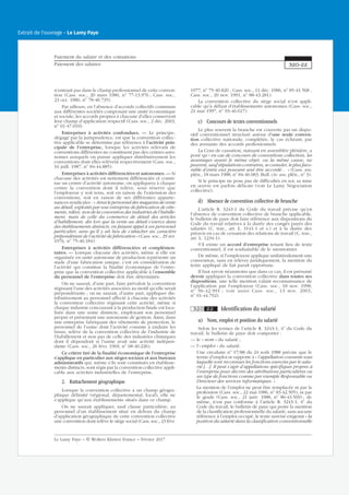 n’entrant pas dans le champ professionnel de cette conven-
tion (Cass. soc., 20 mars 1980, no
77-13.976 ; Cass. soc.,
23 oct. 1980, no
78-40.735).
Par ailleurs, en l’absence d’accords collectifs communs
aux différentes sociétés composant une unité économique
et sociale, les accords propres à chacune d’elles conservent
leur champ d’application respectif (Cass. soc., 2 déc. 2003,
no
01-47.010).
Entreprises à activités confondues. — Le principe,
dégagé par la jurisprudence, est que la convention collec-
tive applicable se détermine par référence à l’activité prin-
cipale de l’entreprise, lorsque les activités relevant de
conventions différentes ne constituent pas des centres auto-
nomes auxquels on puisse appliquer distributivement les
conventions dont elles relèvent respectivement (Cass. soc.,
16 juill. 1987, no
84-44.885).
Entreprises à activités différenciées et autonomes. — Si
chacune des activités est nettement différenciée et consti-
tue un centre d’activité autonome, on appliquera à chaque
centre la convention dont il relève, sous réserve que
l’employeur y soit tenu, soit en raison de l’extension des
conventions, soit en raison de ses différentes apparte-
nances syndicales : « Ainsi le personnel des magasins de vente
au détail, exploités par une entreprise de fabrication de vête-
ments, relève, non de la convention des industries de l’habille-
ment, mais de celle du commerce de détail des articles
d’habillement, dès lors que la vente au détail s’exerce dans
des établissements distincts, en faisant appel à un personnel
particulier, sans qu’il y ait lieu de s’attacher au caractère
prépondérant de l’activité de fabrication » (Cass. soc., 29 avr.
1976, no
75-40.184).
Entreprises à activités différenciées et complémen-
taires. — Lorsque chacune des activités, même si elle est
organisée en unité autonome de production représente un
stade d’une fabrication unique, c’est en considération de
l’activité qui constitue la finalité économique de l’entre-
prise que la convention collective applicable à l’ensemble
du personnel de l’entreprise doit être déterminée.
On ne saurait, d’une part, faire prévaloir la convention
régissant l’une des activités associées au motif qu’elle serait
prépondérante ; on ne saurait, d’autre part, appliquer dis-
tributivement au personnel affecté à chacune des activités
la convention collective régissant cette activité, même si
chaque industrie concourant à la production finale est loca-
lisée dans une usine distincte, employant son personnel
propre et présentant une autonomie de gestion. Ainsi, dans
une entreprise fabriquant des vêtements de protection, le
personnel de l’usine dont l’activité consiste à enduire les
tissus, relève de la convention collective de l’industrie de
l’habillement et non pas de celle des industries chimiques
dont il dépendrait si l’usine avait une activité indépen-
dante (Cass. soc., 26 févr. 1969, no
68-40.226).
Ce critère tiré de la finalité économique de l’entreprise
s’applique en particulier aux sièges sociaux et aux bureaux
administratifs qui, même s’ils sont constitués en établisse-
ments distincts, sont régis par la convention collective appli-
cable aux activités industrielles de l’entreprise.
2. Rattachement géographique
Lorsque la convention collective a un champ géogra-
phique délimité (régional, départemental, local), elle ne
s’applique qu’aux établissements situés dans ce champ.
On ne saurait appliquer, sauf clause particulière, au
personnel d’un établissement situé en dehors du champ
d’application géographique de cette convention collective
une convention dont relève le siège social (Cass. soc., 23 févr.
1977, no
75-40.820 ; Cass. soc., 11 déc. 1986, no
85-41.568 ;
Cass. soc., 20 nov. 1991, no
88-43.281).
La convention collective du siège social n’est appli-
cable qu’à défaut d’établissements autonomes (Cass. soc.,
21 mai 1997, no
93-46.617).
c) Concours de textes conventionnels
Le plus souvent la branche est couverte par un dispo-
sitif conventionnel structuré autour d’une seule conven-
tion collective nationale, complétée, le cas échéant, par
des avenants des accords professionnels.
La Cour de cassation, statuant en assemblée plénière, a
posé qu’« en cas de concours de conventions collectives, les
avantages ayant le même objet, ou la même cause, ne
peuvent, sauf stipulations contraires, se cumuler, le plus favo-
rable d’entre eux pouvant seul être accordé… » (Cass. ass.
plén., 18 mars 1988, no
84-40.083, Bull. civ. ass. plén., no
3).
Si le principe ne pose pas de difficultés en soi, sa mise
en œuvre est parfois délicate (voir Le Lamy Négociation
collective).
d) Absence de convention collective de branche
L’article R. 3243-1 du Code du travail précise qu’en
l’absence de convention collective de branche applicable,
le bulletin de paye doit faire référence aux dispositions du
Code du travail relatives à la durée des congés payés des
salariés (C. trav., art. L. 3141-1 et s.) et à la durée des
préavis en cas de cessation des relations de travail (C. trav.,
art. L. 1234-1).
S’il existe un accord d’entreprise tenant lieu de texte
conventionnel, il est souhaitable de le mentionner.
De même, si l’employeur applique unilatéralement une
convention, sans en relever juridiquement, la mention du
texte appliqué de fait paraît opportune.
Il faut savoir néanmoins que dans ce cas, il est présumé
devoir appliquer la convention collective dans toutes ses
dispositions, une telle mention valant reconnaissance de
l’application par l’employeur (Cass. soc., 18 nov. 1998,
no
96-42.991 ; voir aussi Cass. soc., 13 nov. 2003,
no
01-44.792).
320 22 Identification du salarié
a) Nom, emploi et position du salarié
Selon les termes de l’article R. 3243-1, 4o
du Code du
travail, le bulletin de paye doit comporter :
— le « nom » du salarié ;
— l’« emploi » du salarié.
Une circulaire no
17/88 du 24 août 1988 précise que le
terme d’emploi se rapporte à « l’appellation courante sous
laquelle sont reconnues les fonctions exercées par le sala-
rié […]. Il peut s’agir d’appellations spécifiques propres à
l’entreprise pour décrire des attributions particulières ou
un type de fonctions comme par exemple Responsable ou
Directeur des services informatiques. »
La mention de l’emploi ne peut être remplacée ni par la
profession (Cass. soc., 22 mai 1986, no
83-42.505), ni par
le grade (Cass. soc., 21 janv. 1988, no
86-43.569) ; de
même, n’est pas conforme à l’article R. 3243-1, 4o
du
Code du travail, le bulletin de paye qui porte la mention
de la classification professionnelle du salarié, sans aucune
référence à l’emploi occupé, le texte susvisé exigeant « la
position du salarié dans la classification conventionnelle
Paiement du salaire et des cotisations
Paiement des salaires 320-22
Le Lamy Paye − © Wolters Kluwer France − Février 2017
Extrait de l'ouvrage - Le Lamy Paye
 