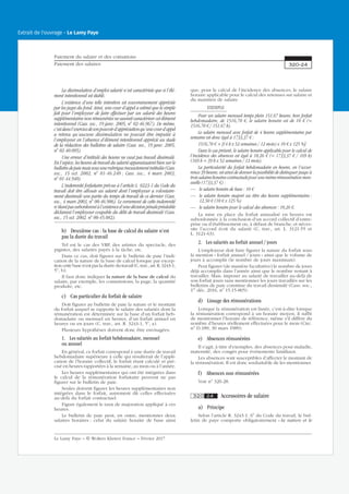 La dissimulation d’emploi salarié n’est caractérisée que si l’élé-
ment intentionnel est établi.
L’existence d’une telle intention est souverainement appréciée
par les juges du fond. Ainsi, une cour d’appel a estimé que le simple
fait pour l’employeur de faire effectuer par un salarié des heures
supplémentaires non rémunérées ne saurait caractériser cet élément
intentionnel (Cass. soc., 19 janv. 2005, no
02-46.967). De même,
c’estdansl’exercicedesonpouvoird’appréciationqu’unecourd’appel
a retenu qu’aucune dissimulation ne pouvait être imputée à
l’employeur en l’absence d’élément intentionnel apprécié au stade
de la rédaction des bulletins de salaire (Cass. soc., 19 janv. 2005,
no
02-40.085).
Une erreur d’intitulé des heures ne vaut pas travail dissimulé.
En l’espèce, les heures de travail du salarié apparaissaient bien sur le
bulletindepaiemaissousunerubriqueinexactementintitulée(Cass.
soc., 15 oct. 2002, no
01-46.240 ; Cass. soc., 4 mars 2003,
no
01-44.940).
L’indemnité forfaitaire prévue à l’article L. 8223-1 du Code du
travail doit être allouée au salarié dont l’employeur a volontaire-
ment dissimulé une partie du temps de travail de ce dernier (Cass.
soc., 4 mars 2003, no
00-46.906). Le versement de cette indemnité
n’étantpassubordonnéàl’existenced’unedécisionpénalepréalable
déclarant l’employeur coupable du délit de travail dissimulé (Cass.
soc., 15 oct. 2002, no
00-45.082).
b) Deuxième cas : la base de calcul du salaire n’est
pas la durée du travail
Tel est le cas des VRP, des artistes du spectacle, des
pigistes, des salariés payés à la tâche, etc.
Dans ce cas, doit figurer sur le bulletin de paie l’indi-
cation de la nature de la base de calcul lorsque par excep-
tion cette base n’est pas la durée du travail (C.trav.,art.R.3243-1,
5o
, b).
Il faut donc indiquer la nature de la base de calcul du
salaire, par exemple, les commissions, la page, la quantité
produite, etc.
c) Cas particulier du forfait de salaire
Doit figurer au bulletin de paie la nature et le montant
du forfait auquel se rapporte le salaire des salariés dont la
rémunération est déterminée sur la base d’un forfait heb-
domadaire ou mensuel en heures, d’un forfait annuel en
heures ou en jours (C. trav., art. R. 3243-1, 5o
, a).
Plusieurs hypothèses doivent donc être envisagées.
1. Les salariés au forfait hebdomadaire, mensuel
ou annuel
En général, ce forfait correspond à une durée de travail
hebdomadaire supérieure à celle qui résulterait de l’appli-
cation de l’horaire collectif, le forfait étant calculé et pré-
cisé en heures rapportées à la semaine, au mois ou à l’année.
Les heures supplémentaires qui ont été intégrées dans
le calcul de la rémunération forfaitaire peuvent ne pas
figurer sur le bulletin de paie.
Seules doivent figurer les heures supplémentaires non
intégrées dans le forfait, autrement dit celles effectuées
au-delà du forfait contractuel.
Figure également le taux de majoration appliqué à ces
heures.
Le bulletin de paie peut, en outre, mentionner deux
salaires horaires : celui du salaire horaire de base ainsi
que, pour le calcul de l’incidence des absences, le salaire
horaire applicable pour le calcul des retenues sur salaire et
du maintien de salaire.
EXEMPLE
Pour un salaire mensuel temps plein 151,67 heures, hors forfait
hebdomadaire, de 1516,70 €, le salaire horaire est de 10 € (=
1516,70 € / 151,67 h).
Le salaire mensuel avec forfait de 4 heures supplémentaires par
semaine est donc égal à 1733,37 € :
1516,70 € + [(4 h x 52 semaines / 12 mois) x 10 € x 125 %].
Dans le cas présent, le salaire horaire applicable pour le calcul de
l’incidence des absences est égal à 10,26 € (= 1733,37 € / 169 h)
(169 h = 39 h x 52 semaines / 12 mois).
La particularité du forfait hebdomadaire en heures, en l’occur-
rence 39 heures, est ainsi de donner la possibilité de distinguer jusqu’à
troissalaireshorairescontractuelspourunemêmerémunérationmen-
suelle (1733,37 €) :
— le salaire horaire de base : 10 €
— le salaire horaire majoré au titre des heures supplémentaires :
12,50 € (10 € x 125 %)
— le salaire horaire pour le calcul des absences : 10,26 €.
La mise en place du forfait annualisé en heures est
subordonnée à la conclusion d’un accord collectif d’entre-
prise ou d’établissement ou, à défaut de branche, et néces-
site l’accord écrit du salarié (C. trav., art. L. 3121-55 et
L. 3121-63).
2. Les salariés au forfait annuel / jours
L’employeur doit faire figurer la nature du forfait sous
la mention « forfait annuel / jours » ainsi que le volume de
jours à accomplir (le nombre de jours maximum).
Peut figurer (de manière facultative) le nombre de jours
déjà accomplis dans l’année ainsi que le nombre restant à
travailler. Mais, imposer au salarié de travailler au-delà de
son forfait jours sans mentionner les jours travaillés sur les
bulletins de paie constitue du travail dissimulé (Cass. soc.,
1er
déc. 2016, no
15.15-805).
d) Lissage des rémunérations
Lorsque la rémunération est lissée, c’est-à-dire lorsque
la rémunération correspond à un horaire moyen, il suffit
de mentionner l’horaire de référence, même s’il diffère du
nombre d’heures réellement effectuées pour le mois (Circ.
no
D.189, 30 mars 1989).
e) Absences rémunérées
Il s’agit, à titre d’exemples, des absences pour maladie,
maternité, des congés pour événements familiaux.
Les absences sont susceptibles d’affecter le montant de
la rémunération. Il est donc souhaitable de les mentionner.
f) Absences non rémunérées
Voir no
320-28.
320 24 Accessoires de salaire
a) Principe
Selon l’article R. 3243-1, 6o
du Code du travail, le bul-
letin de paye comporte obligatoirement « la nature et le
Paiement du salaire et des cotisations
Paiement des salaires 320-24
Le Lamy Paye − © Wolters Kluwer France − Février 2017
Extrait de l'ouvrage - Le Lamy Paye
 