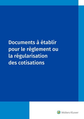 Documents à établir
pour le règlement ou
la régularisation
des cotisations
 