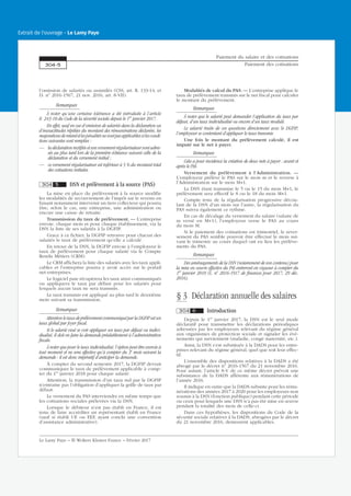 l’omission de salariés ou assimilés (CSS, art. R. 133-14, et
D. no
2016-1567, 21 nov. 2016, art. 8-VII).
Remarques
À noter qu’une certaine tolérance a été introduite à l’article
R. 243-10 du Code de la sécurité sociale depuis le 1er
janvier 2017.
En effet, sauf en cas d’omission de salariés dans la déclaration ou
d’inexactitudes répétées du montant des rémunérations déclarées, les
majorationsderetardetlespénalitésnesontpasapplicablessilescondi-
tions suivantes sont remplies :
— la déclaration rectifiée et son versement régularisateur sont adres-
sés au plus tard lors de la première échéance suivant celle de la
déclaration et du versement initial ;
— ce versement régularisateur est inférieur à 5 % du montant total
des cotisations initiales.
304 5 DSN et prélèvement à la source (PAS)
La mise en place du prélèvement à la source modifie
les modalités de recouvrement de l’impôt sur le revenu en
faisant notamment intervenir un tiers collecteur qui pourra
être, selon le cas, une entreprise, une administration ou
encore une caisse de retraite.
Transmission du taux de prélèvement. — L’entreprise
envoie, chaque mois et pour chaque établissement, via la
DSN la liste de ses salariés à la DGFIP.
Grace à ce fichier, la DGFIP retrouve pour chacun des
salariés le taux de prélèvement qu’elle a calculé.
En retour de la DSN, la DGFIP envoie à l’employeur le
taux de prélèvement pour chaque salarié via le Compte
Rendu Métiers (CRM).
Le CRM affichera la liste des salariés avec les taux appli-
cables et l’entreprise pourra y avoir accès sur le portail
net-entreprises.
Le logiciel paie récupèrera les taux ainsi communiqués
ou appliquera le taux par défaut pour les salariés pour
lesquels aucun taux ne sera transmis.
Le taux transmis est appliqué au plus tard le deuxième
mois suivant sa transmission.
Remarques
Attention le taux de prélèvement communiqué par la DGFIP est un
taux global par foyer fiscal.
Si le salarié veut se voir appliquer un taux par défaut ou indivi-
dualisé, il doit en faire la demande préalablement à l’administration
fiscale.
À noter que pour le taux individualisé, l’option peut être exercée à
tout moment et ne sera effective qu’à compter du 3e
mois suivant la
demande : il est donc impératif d’anticiper la demande.
À compter du second semestre 2017, la DGFIP devrait
communiquer le taux de prélèvement applicable à comp-
ter du 1er
janvier 2018 pour chaque salarié.
Attention, la transmission d’un taux nul par la DGFIP
n’entraine pas l’obligation d’appliquer la grille de taux par
défaut.
Le versement du PAS interviendra en même temps que
les cotisations sociales prélevées via la DSN.
Lorsque le débiteur n’est pas établi en France, il est
tenu de faire accréditer un représentant établi en France
(sauf si établi UE ou EEE ayant conclu une convention
d’assistance administrative).
Modalités de calcul du PAS. — L’entreprise applique le
taux de prélèvement transmis sur le net fiscal pour calculer
le montant du prélèvement.
Remarques
À noter que le salarié peut demander l’application du taux par
défaut, d’un taux individualisé ou encore d’un taux modulé.
Le salarié traite de ces questions directement avec le DGFIP,
l’employeur se contentant d’appliquer le taux transmis.
Une fois le montant du prélèvement calculé, il est
imputé sur le net à payer.
Remarques
Cela a pour incidence la création de deux nets à payer : avant et
après le PAS.
Versement du prélèvement à l’Administration. —
L’employeur prélève le PAS sur le mois m et le reverse à
l’Administration sur le mois M+1.
La DSN étant transmise le 5 ou le 15 du mois M+1, le
prélèvement sera effectif le 8 ou le 18 du mois M+1.
Compte tenu de la régularisation progressive décou-
lant de la DSN d’un mois sur l’autre, la régularisation du
PAS suivra également ce rythme.
En cas de décalage du versement du salaire (salaire de
m versé en M+1), l’employeur verse le PAS au cours
du mois M.
Si le paiement des cotisations est trimestriel, le rever-
sement du PAS semble pouvoir être effectué le mois sui-
vant le trimestre au cours duquel ont eu lieu les prélève-
ments du PAS.
Remarques
Des aménagements de la DSN (notamment de son contenu) pour
la mise en œuvre effective du PAS entreront en vigueur à compter du
1er
janvier 2018 (L. no
2016-1917 de finances pour 2017, 29 déc.
2016).
§ 3 Déclaration annuelle des salaires
304 6 Introduction
Depuis le 1er
janvier 2017, la DSN est le seul mode
déclaratif pour transmettre les déclarations périodiques
adressées par les employeurs relevant du régime général
aux organismes de protection sociale et signaler les évé-
nements qui surviennent (maladie, congé maternité, etc.).
Ainsi, la DSN s’est substituée à la DADS pour les entre-
prises relevant du régime général, quel que soit leur effec-
tif.
L’ensemble des dispositions relatives à la DADS a été
abrogé par le décret no
2016-1567 du 21 novembre 2016.
Pour autant, l’article 8-V de ce même décret prévoit une
subsistance de la DADS afférente aux rémunérations de
l’année 2016.
Il indique en outre que la DADS subsiste pour les rému-
nérations des années 2017 à 2020 pour les employeurs non
soumis à la DSN (fonction publique) pendant cette période
ou ceux pour lesquels une DSN n’a pas été mise en œuvre
pendant la totalité des mois de celle-ci.
Dans ces hypothèses, les dispositions du Code de la
sécurité sociale relatives à la DADS, abrogées par le décret
du 21 novembre 2016, demeurent applicables.
Paiement du salaire et des cotisations
Paiement des cotisations304-5
Le Lamy Paye − © Wolters Kluwer France − Février 2017
Extrait de l'ouvrage - Le Lamy Paye
 