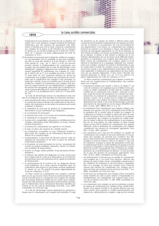 JOBNAME: 287461 PAGE: 7 SESS: 1 OUTPUT: Tue Mar 7 14:36:00 2017
/bat1/RA/RA1R/lj/CORPUS-0000001304
l’expression de son opinion ou l’exercice de sa mission. S’il
estime, face à une situation à risques résultant de situations
antérieures, que des mesures de sauvegarde sont suffi-
santes, il informe par écrit le Haut conseil du commissariat
aux comptes de la nature et de l’étendue de ces mesures
(C. déont. cac, art. 29, III, modifié par D. no
2010-131, 10 févr.
2010, art. 5, annexé à la partie réglementaire du Code de
commerce, no
8-1) ;
2o
) de fournir à la personne qui l’a chargé de certifier ses comptes,
ou aux personnes qui la contrôlent ou qui sont contrôlées
par elle, au sens des articles I et II de l’article L. 233-3 du
code précité (C. com., art. L. 233-3, I et II), les services
portant atteinte à l’indépendance du commissaire aux
comptes qui sont définis par le Code de déontologie. Cette
interdiction s’applique également aux membres du réseau
auquel appartient le commissaire aux comptes (C. com.,
art. L. 822-11, III, al. 1er
et 2, modifiés par Ord. no
2016-315,
17 mars 2016, art. 24). Lorsqu’un membre du réseau du
commissaire aux comptes fournit une prestation de service
autre que la certification des comptes à une personne ou
entité qui contrôle ou qui est contrôlée par la société dont il
certifie les comptes, le commissaire aux comptes doit ana-
lyser les risques pesant sur son indépendance et appliquer
les mesures de sauvegarde, alors même que la prestation en
cause n’est pas interdite par le Code de déontologie (C. com.,
art. L. 822-11-1, II, modifié par Ord. no
2016-315, 17 mars 2016,
art. 25).
Le Code de déontologie précise ces interdictions dans son
titre II en indiquant que sont interdites les situations suivantes :
— toute prestation de nature à le mettre dans la position d’avoir
à se prononcer dans sa mission de certification sur des docu-
ments, des évaluations ou des prises de position qu’il aurait
contribué à élaborer ;
— la réalisation de tout acte de gestion ou d’administration,
directement ou par substitution aux dirigeants ;
— le recrutement de personnel ;
— la rédaction des actes ou à la tenue du secrétariat juridique ;
— le maniement ou séquestre de fonds ;
— la tenue de la comptabilité, préparation et établissement des
comptes, élaboration d’une information ou d’une commu-
nication financières ;
— la mission de commissariat aux apports et à la fusion ;
— la mise en place des mesures de contrôle interne ;
— les évaluations, actuarielles ou non, d’éléments destinés à
faire partie des comptes ou de l’information financière, en
dehors de sa mission légale ;
— la participation, à toute prise de décision, dans le cadre de
missions de conception ou de mise en place de systèmes
d’information financière ;
— la fourniture de toute prestation de service, notamment de
conseil en matière juridique, financière, fiscale ou relative
aux modalités de financement ;
— la prise en charge, même partielle, d’une prestation d’exter-
nalisation ;
— la défense des intérêts des dirigeants ou toute action pour
leur compte dans le cadre de la négociation ou la recherche
de partenaires pour des opérations sur le capital ou recherche
de financement ;
— la représentation de la société et de ses dirigeants devant
toute juridiction, ou à toute mission d’expertise dans un
contentieux dans lequel ces personnes seraient impliquées
(C. déont. cac, art. 10, annexé à la partie réglementaire du
Code de commerce, no
8-1).
Le Haut conseil du commissariat aux comptes a précisé
dans un avis qu’aucune norme d’exercice professionnel ne pré-
voyait la faculté pour le commissaire aux comptes de traduire
des documents financiers établis par la société qu’il contrôle,
fournir une telle prestation conduirait le professionnel à prendre
part à l’élaboration d’une information financière interdite par
l’article 10, 6o, du code de déontologie (avis H3C, 2 avr. 2009,
consultable sur www.h3c.org).
Le Code de déontologie expose également les situations à
risques que le commissaire aux comptes doit identifier. Il s’agit
de situations ou de risques de nature à affecter d’une quel-
conque façon la formation, l’expression de son opinion ou l’exer-
cice de sa mission et, en particulier, de ceux qui résultent de
son appartenance à un réseau. Le commissaire aux comptes,
lorsqu’il est exposé à ces situations à risque, doit prendre les
mesures de sauvegarde appropriées en vue de les éliminer ou
d’en réduire les effets à un niveau acceptable pour la poursuite
de sa mission. À défaut, il doit refuser la mission ou, le cas
échéant, démissionner. En cas de doute ou de difficulté d’inter-
prétation, le commissaire aux comptes doit saisir pour avis le
Haut conseil du commissariat aux comptes, après en avoir
informé le président de la compagnie régionale des commis-
saires aux comptes. Lorsqu’il est amené à démissionner et que
la société dont il certifie les comptes exerce une activité dans
un secteur soumis à une réglementation particulière telle que
celle applicable à l’admission aux négociations de titres finan-
ciers sur un marché réglementé, il doit aviser l’Autorité des
marchés financiers (C. déont. cac, art. 11 et 12, annexé à la
partie réglementaire du Code de commerce, no
8-1).
Le Haut conseil du commissariat aux comptes a rendu plu-
sieurs avis sur l’appréciation de l’indépendance des commis-
saires aux comptes :
— l’interdiction édictée par l’article L. 822-11, II, alinéa 1er
, du
code de commerce ne s’applique pas aux filiales d’une per-
sonne ou entité contrôlant la société dont les comptes sont
certifiés par le commissaire aux comptes ; mais que ce der-
nier, avant de fournir des prestations ou conseils non direc-
tement liés à sa mission de commissaire aux comptes à des
sociétés « sœurs » de la société dont il certifie les comptes
doit procéder à une analyse des risques conformément aux
dispositions de l’article 11 du code de déontologie et prendre
des mesures de sauvegarde en cas de risques identifiés (avis
H3C, 11 janv. 2007, BRDA 2007, no
5, p. 2) ;
— la nomination d’un commissaire aux comptes comme com-
missaire aux apports, lors de la constitution d’une EURL par
le président de la société dont il certifie les comptes, le
conduisant en l’espèce à vérifier la valeur des titres de cette
société, le placera, dans le cadre de l’exercice de sa mission
de commissaire aux comptes, en situation de conflit d’inté-
rêts de nature à affecter son indépendance et son impartia-
lité. En cas d’acception de cette mission, le Haut conseil
estime qu’une fois la mission de commissariat aux apports
effectuée, seule la démission du commissaire aux comptes
constituerait une mesure de sauvegarde appropriée (avis
H3C, 11 janv. 2007, précité) ;
— des prestations qui n’ont pas été réalisées en qualité de
commissaires aux comptes et qui sont antérieures à l’accep-
tation des mandats, ne peuvent pas constituer des dili-
gences directement liées à la mission des commissaires aux
comptes au sens de l’article L. 822-11, II, alinéa 1er
, du code
de commerce. Lorsque la nature des prestations révèle que
le professionnel était le conseil habituel du groupe pour les
questions comptables et financières dépassant les compé-
tences du service comptable de celui-ci, l’apparence d’indé-
pendance de ce professionnel est affectée ; ce qui nécessite
de sa part des mesures de sauvegarde appropriées (avis
H3C, 21 févr. 2008, consultable sur www.h3c.org) ;
— un professionnel n’exerçant pas en qualité de commissaire
aux comptes qui a, au cours d’un exercice, effectué une
mission de mise en place d’une comptabilité commerciale et
de validation des pratiques et des procédures comptables
liées à ce passage, ne peut pas accepter pour l’exercice
suivant une mission de commissaire aux comptes qui le
placerait dans une situation d’auto-révision (avis H3C, 7 avr.
2008, consultable sur www.h3c.org) ;
— le fait pour un commissaire aux comptes d’une association
d’être membre de celle-ci porte atteinte à l’impartialité et à
l’indépendance du commissaire aux comptes dans l’exer-
cice de sa mission (avis H3C, 1er
juill. 2008, consultable sur
www.h3c.org) ;
— un commissaire aux comptes ne peut en principe accepter
la mission de certification des comptes d’une société béné-
ficiaire d’un apport d’actifs et de passifs effectué par une
autre société, pour laquelle il a réalisé antérieurement une
mission de « présentation de comptes » régie par les normes
Le Lamy sociétés commerciales
1315
718
 